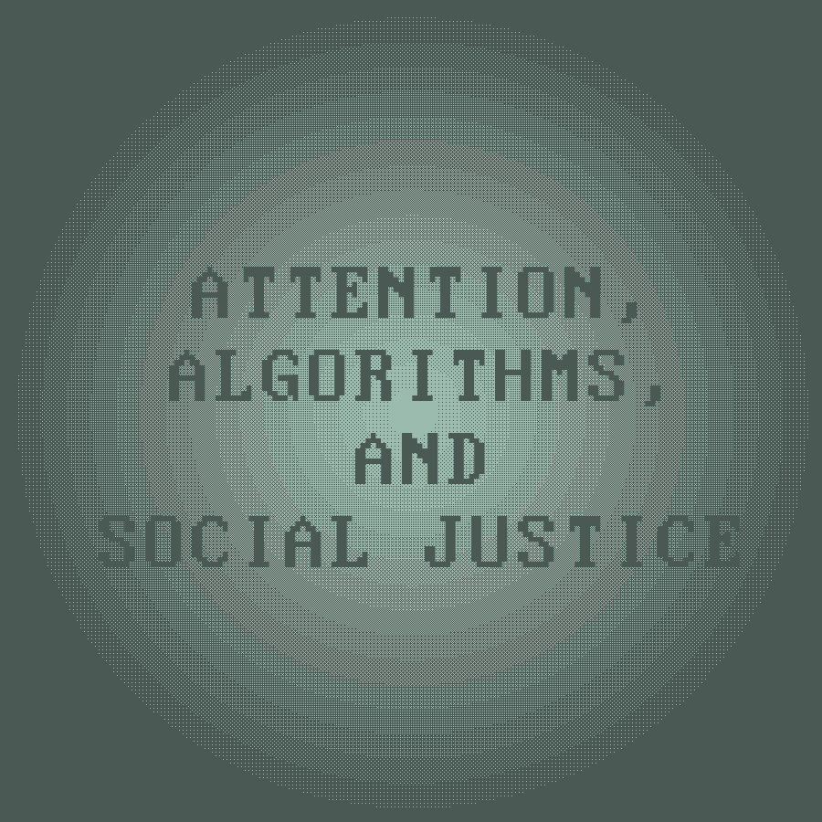 Attention, Algorithms, and Social Justice